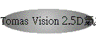 Tomas Vision 2.5DBq(j{)